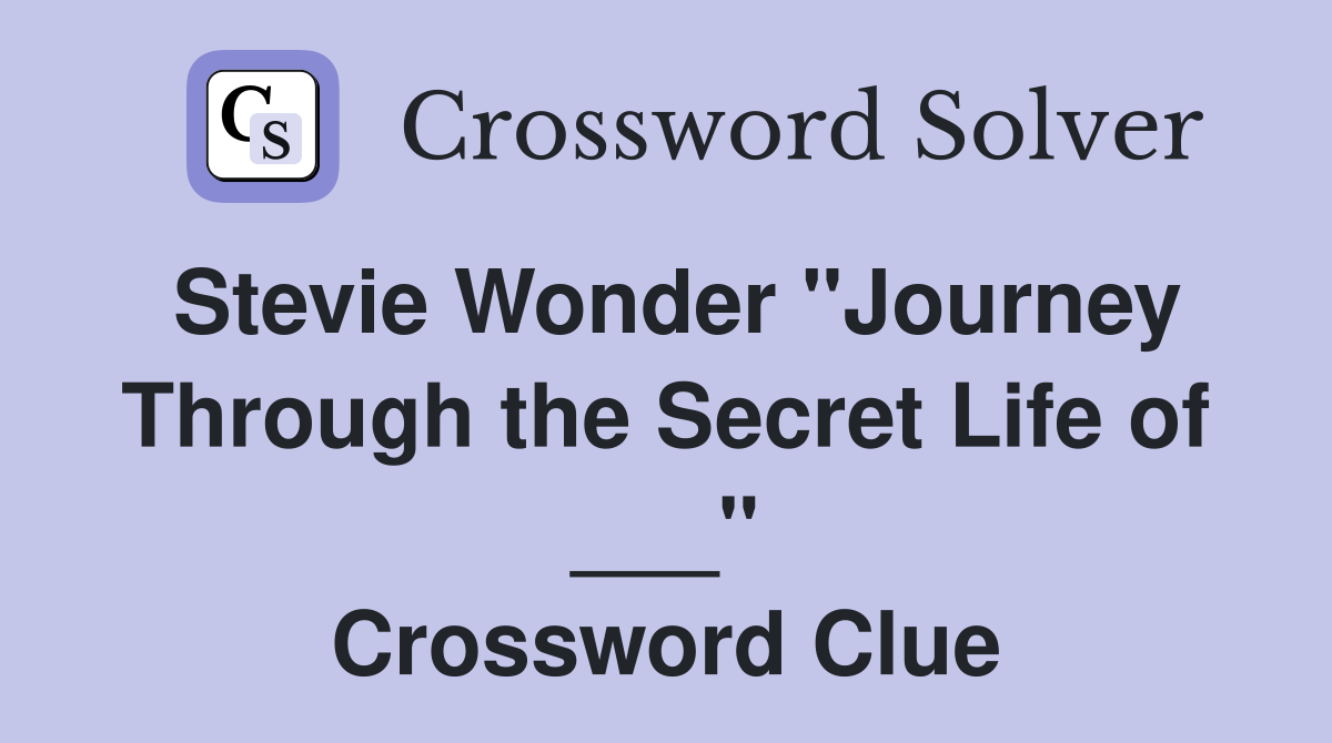 Stevie Wonder "Journey Through the Secret Life of ___" Crossword Clue